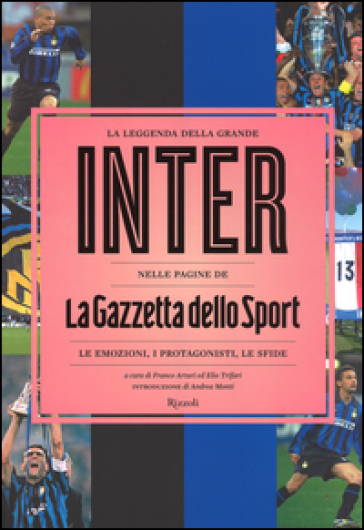 La leggenda della grande Inter nelle pagine de «La Gazzetta dello Sport». Le emozioni, i protagonisti, le sfide