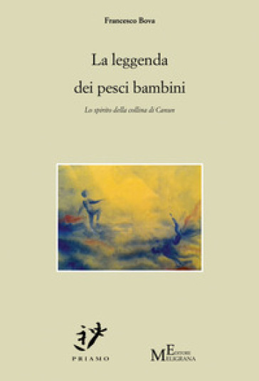 La leggenda dei pesci bambini. Lo spirito della collina di Canun - Francesco Bova