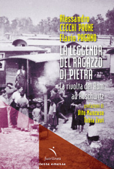 La leggenda del ragazzo di pietra. La rivolta dei Rom ad Auschwitz - Alessandro Cecchi Paone - Flavio Pagano