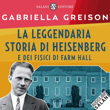 La leggendaria storia di Heisenberg e dei fisici di Farm Hall - Gabriella Greison
