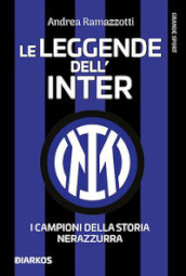 Le leggende dell Inter. I campioni della storia nerazzurra. Nuova ediz.