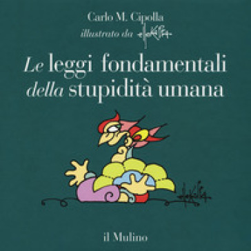 Le leggi fondamentali della stupidità umana. Con 17 tavole a colori. Ediz. illustrata - Carlo Maria Cipolla