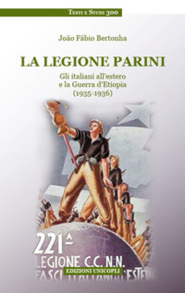 La legione Parini. Gli italiani all'estero e la Guerra d'Etiopia (1935-1936) - Joao Fabio Bertonha
