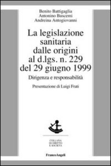 La legislazione sanitaria dalle origini al D.Lgs n. 229 del 29 giugno 1999. Dirigenza e responsabilità - Benito Battigaglia - Antonino Buscemi - Andreina Antogiovanni