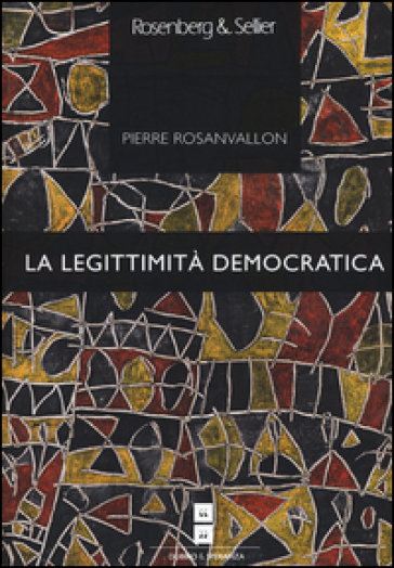 La legittimità democratica. Imparzialità, riflessività, prossimità - Pierre Rosanvallon