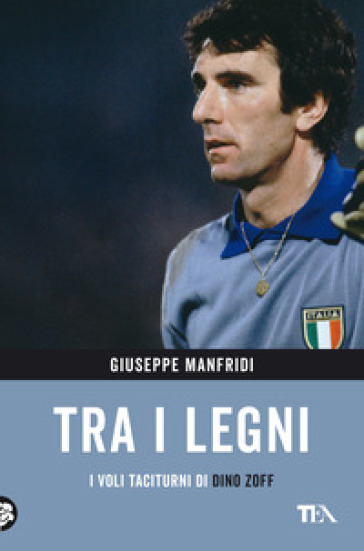 Tra i legni. I voli taciturni di Dino Zoff - Giuseppe Manfridi