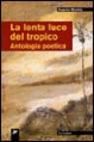 La lenta luce del tropico. Antologia poetica - Eugenio Montejo