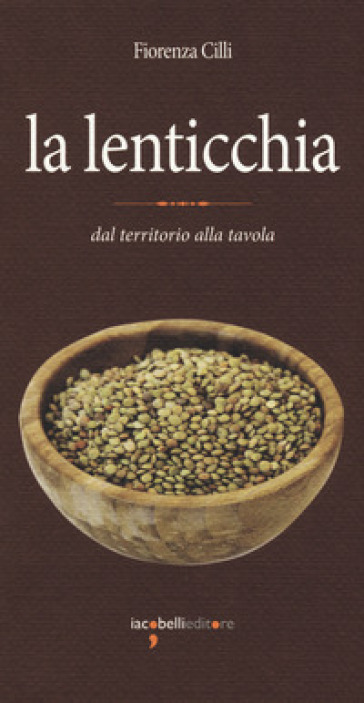 La lenticchia. Dal territorio alla tavola - Fiorenza Cilli