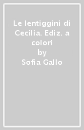 Le lentiggini di Cecilia. Ediz. a colori