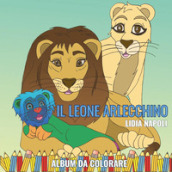 Il leone Arlecchino. Album da colorare. Ediz. illustrata