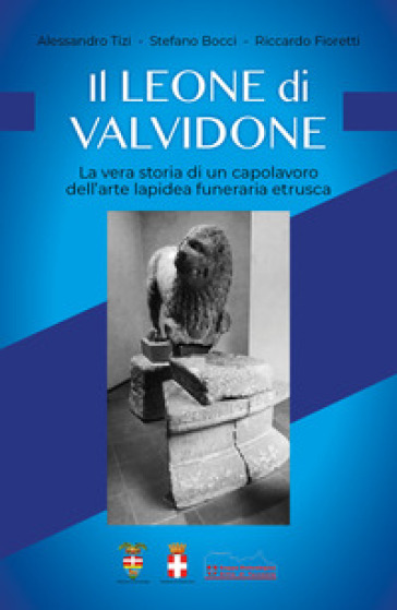 Il leone di Valvidone. La vera storia di un capolavoro dell'are lapidea funerari etrusca