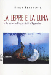 La lepre e la luna. Sulle tracce delle guaritrici d Appennino