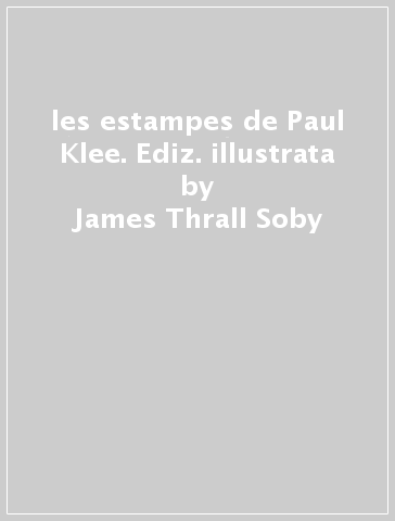 les estampes de Paul Klee. Ediz. illustrata - James Thrall Soby - Christophe Cherix