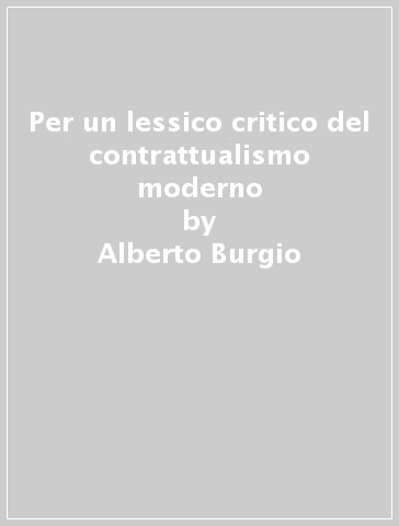 Per un lessico critico del contrattualismo moderno - Alberto Burgio