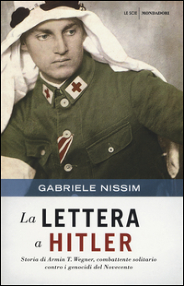 La lettera a Hitler. Storia di Armin T. Wegner, combattente solitario contro i genocidi del Novecento - Gabriele Nissim