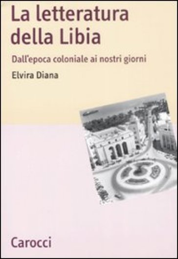 La letteratura della Libia. Dall'epoca coloniale ai nostri giorni - NA - Elvira Diana