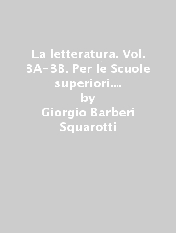 La letteratura. Vol. 3A-3B. Per le Scuole superiori. Con e-book. Con espansione online - Giorgio Barberi Squarotti - Giannino Balbis - Giordano Genghini