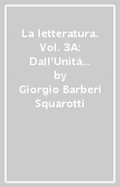 La letteratura. Vol. 3A: Dall Unità d Italia al primo Novecento. Per le Scuole superiori. Con e-book. Con espansione online