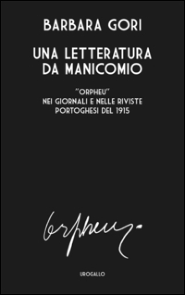 Una letteratura da manicomio. «Orpheu» nei giornali e nelle riviste portoghesi del 1915. Ediz. multilingue - Barbara Gori