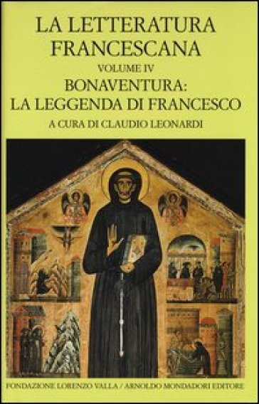 La letteratura francescana. Testo latino a fronte. 4: Bonaventura: la leggenda di Francesco