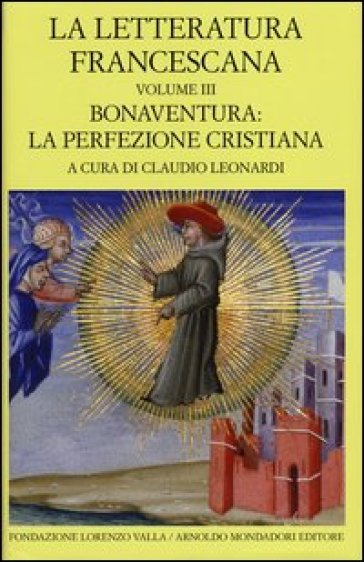 La letteratura francescana. Testo latino a fronte. 3: Bonaventura: la perfezione cristiana - Claudio Leonardi | 
