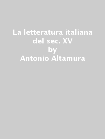 La letteratura italiana del sec. XV - Antonio Altamura