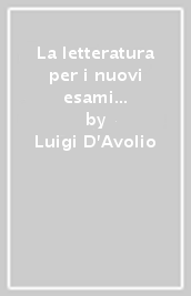 La letteratura per i nuovi esami di Maturità. Analisi e interpretazione di testi letterari. Per le Scuole superiori