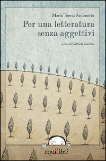 Per una letteratura senza aggettivi - Maria Teresa Andruetto