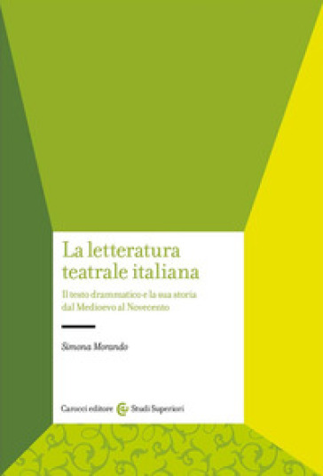 La letteratura teatrale italiana. Il testo drammatico e la sua storia dal Medioevo al Novecento - Simona Morando