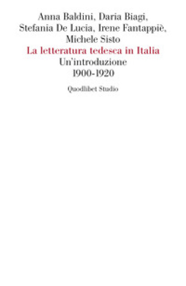 La letteratura tedesca in Italia. Un'introduzione (1900-1920) - Anna Baldini - Daria Biagi - Stefania De Lucia - Irene Fantappiè - Michele Sisto
