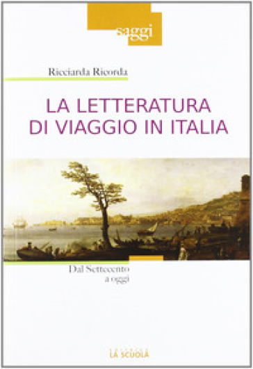 La letteratura di viaggio in Italia. Dal Settecento a oggi - Ricciarda Ricorda