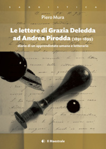 Le lettere di Grazia Deledda ad Andrea Pirodda (1891-1899). Diario di un apprendistato umano e letterario - Piero Mura