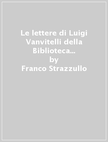 Le lettere di Luigi Vanvitelli della Biblioteca Palatina di Caserta - Franco Strazzullo