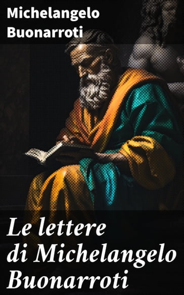 Le lettere di Michelangelo Buonarroti - Michelangelo Buonarroti
