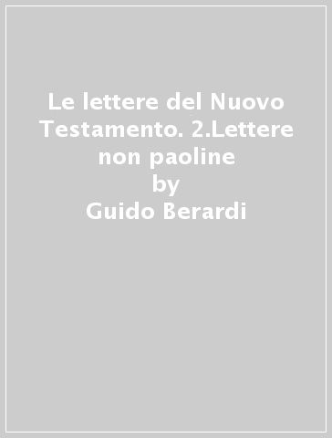 Le lettere del Nuovo Testamento. 2.Lettere non paoline - Guido Berardi