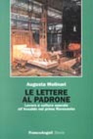 Le lettere al padrone. Lavoro e culture operaie all'Ansaldo nel primo Novecento - Augusta Molinari