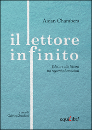 Il lettore infinito. Educare alla lettura tra ragioni ed emozioni - Aidan Chambers