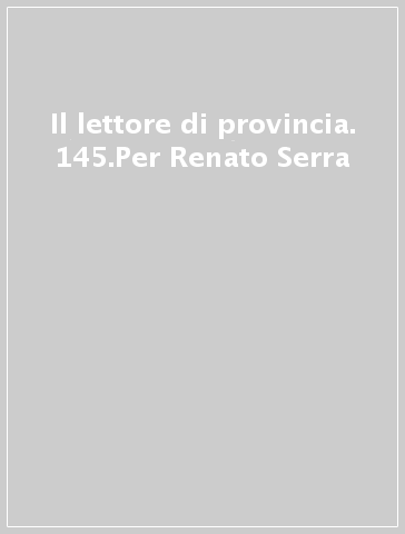 Il lettore di provincia. 145.Per Renato Serra - M. Biondi | 