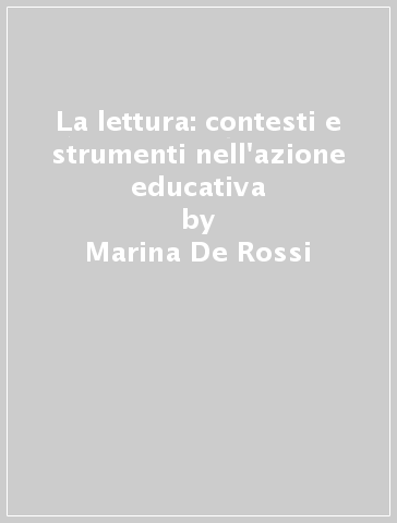 La lettura: contesti e strumenti nell'azione educativa - Marina De Rossi