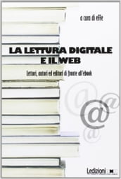 La lettura digitale e il web. Lettori, autori ed editori di fronte all ebook.