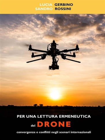 Per una lettura ermeneutica del drone. Convergenze e conflitti negli scenari internazionali - Lucia Gerbino - Sandro Rossini