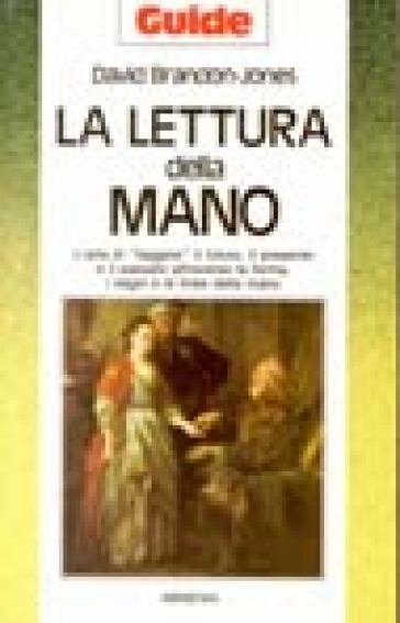 La lettura della mano. L'arte di «Leggere» il futuro, il presente e il passato attraverso la forma, i segni e le linee della mano - David Brandon Jones