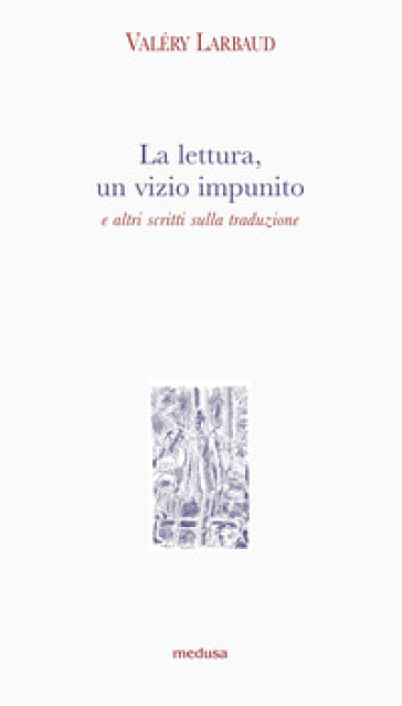 La lettura, un vizio impunito e altri scritti sulla traduzione - Valéry Larbaud