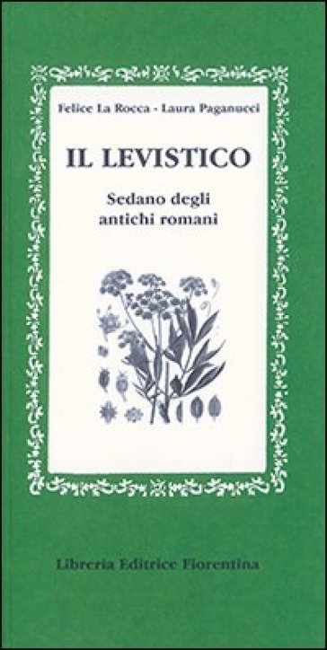 Il levistico. Sedano degli antichi romani - Felice La Rocca - Laura Paganucci