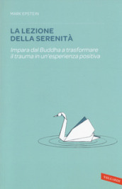 La lezione della serenità. Impara dal Buddha a trasformare il trauma in un esperienza positiva