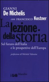 La lezione della storia. Sul futuro dell Italia e le prospettive dell Europa