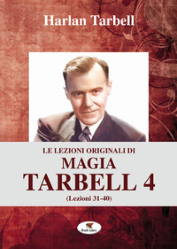 Le lezioni originali di magia Tarbell. Vol. 4: Lezioni 31-40 - Harlan Tarbell