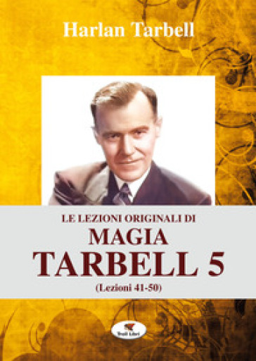 Le lezioni originali di magia Tarbell. Ediz. integrale. Vol. 5: Lezioni 41-50 - Harlan Tarbell