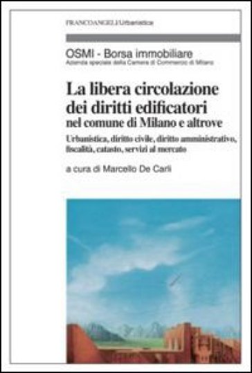 La libera circolazione dei diritti edificatori nel comune di Milano e altrove. Urbanistica, diritto civile, diritto amministrativo, fiscalità, catasto...