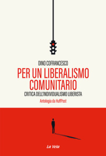 Per un liberalismo comunitario. Critica dell'individualismo liberista. Antologia da HuffPost - Dino Cofrancesco